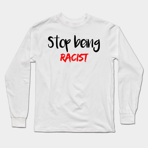 Stop Being Racist Long Sleeve T-Shirt by merysam